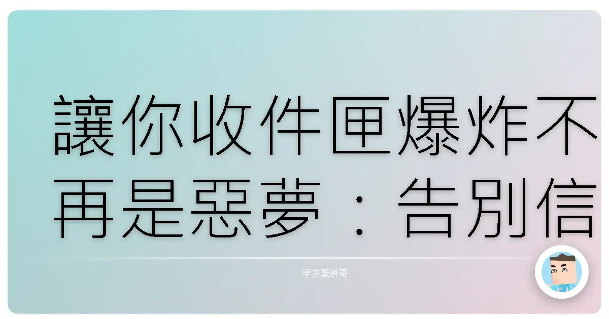 讓你收件匣爆炸不再是惡夢:告別信件海,找回人生主控權!