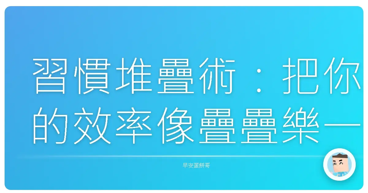 習慣堆疊術：把你的效率像疊疊樂一樣疊高高！