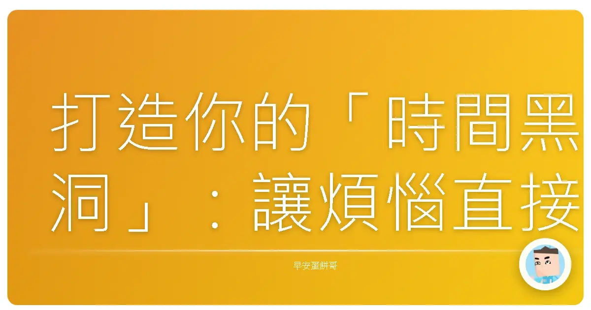 打造你的「時間黑洞」:讓煩惱直接蒸發的無干擾攻略!
