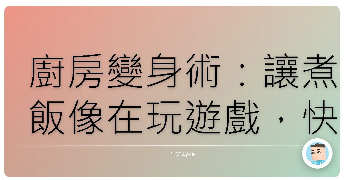 廚房變身術:讓煮飯像在玩遊戲,快速備餐動線大公開!