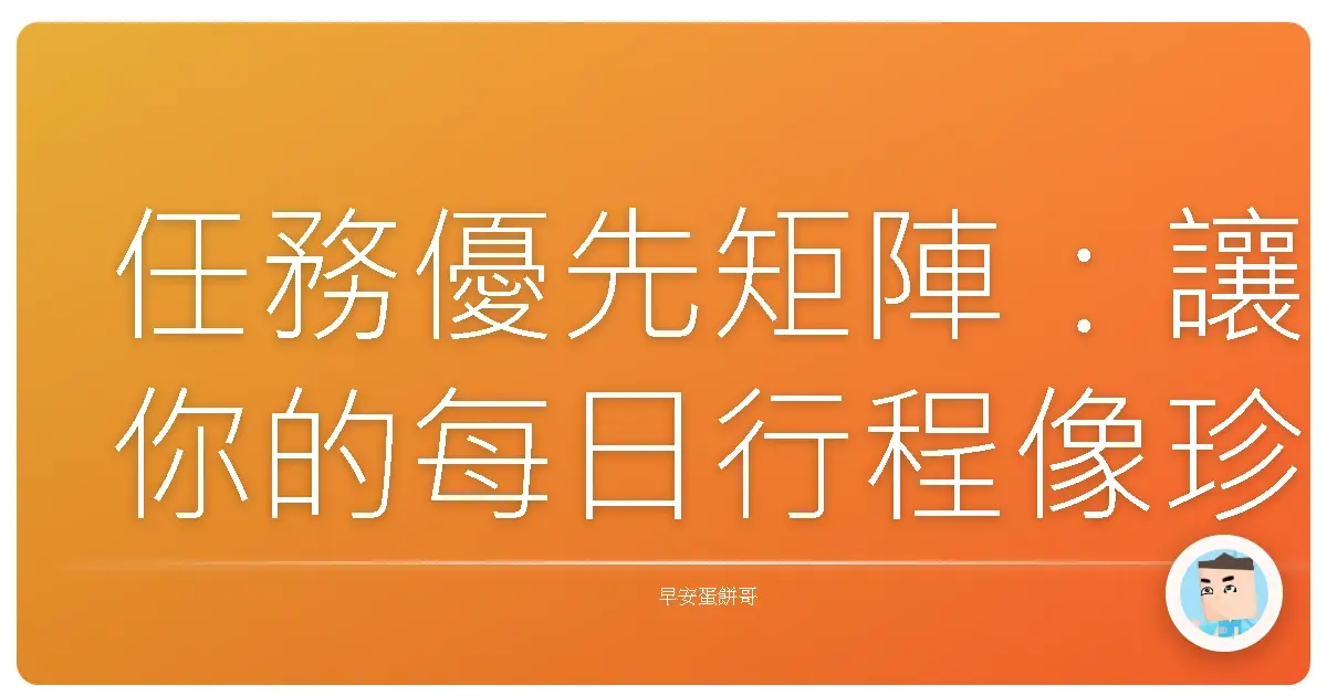 任務優先矩陣:讓你的每日行程像珍珠奶茶一樣順口,不再像苦茶一樣難吞!