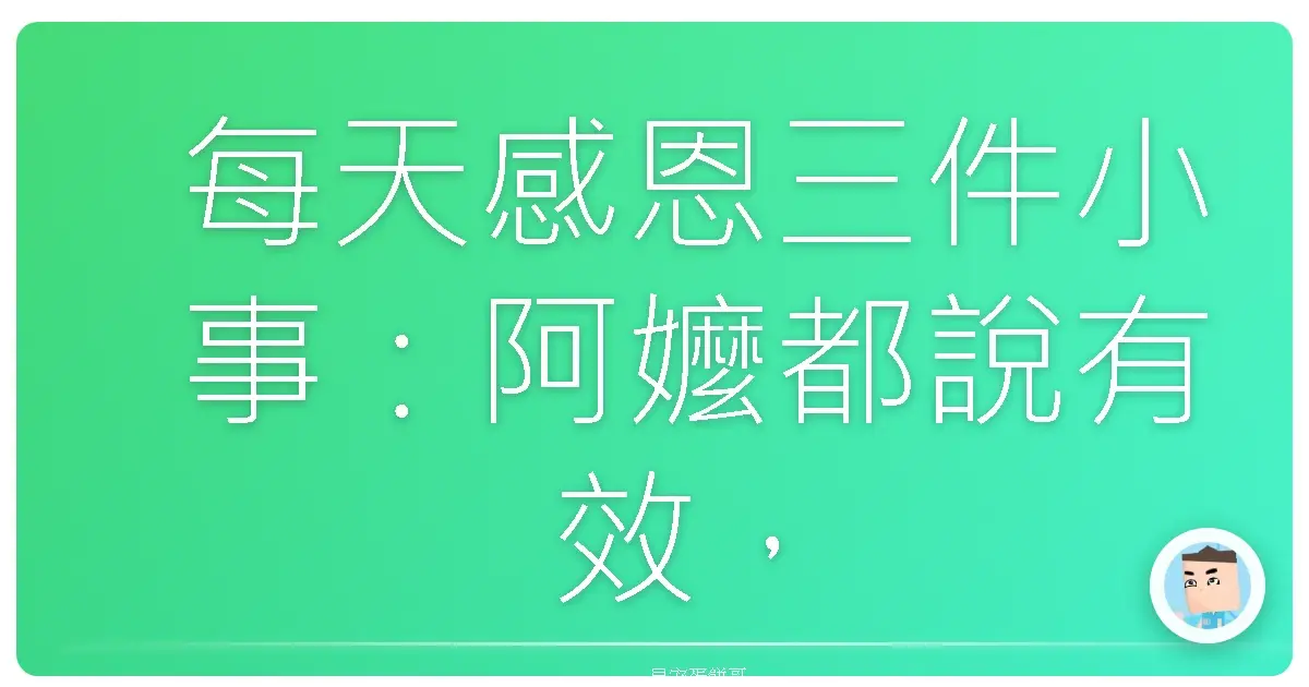每天感恩三件小事：阿嬤都說有效，正能量爆棚撇步大公開！（誤）