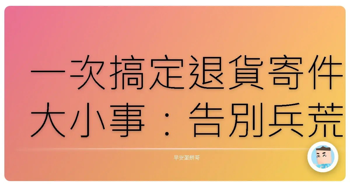 一次搞定退貨寄件大小事：告別兵荒馬亂，優雅變身物流達人！