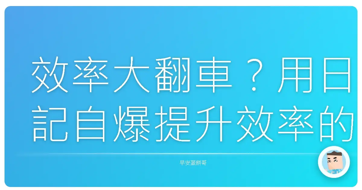效率大翻車？用日記自爆提升效率的血淚史（誰沒踩過坑！）