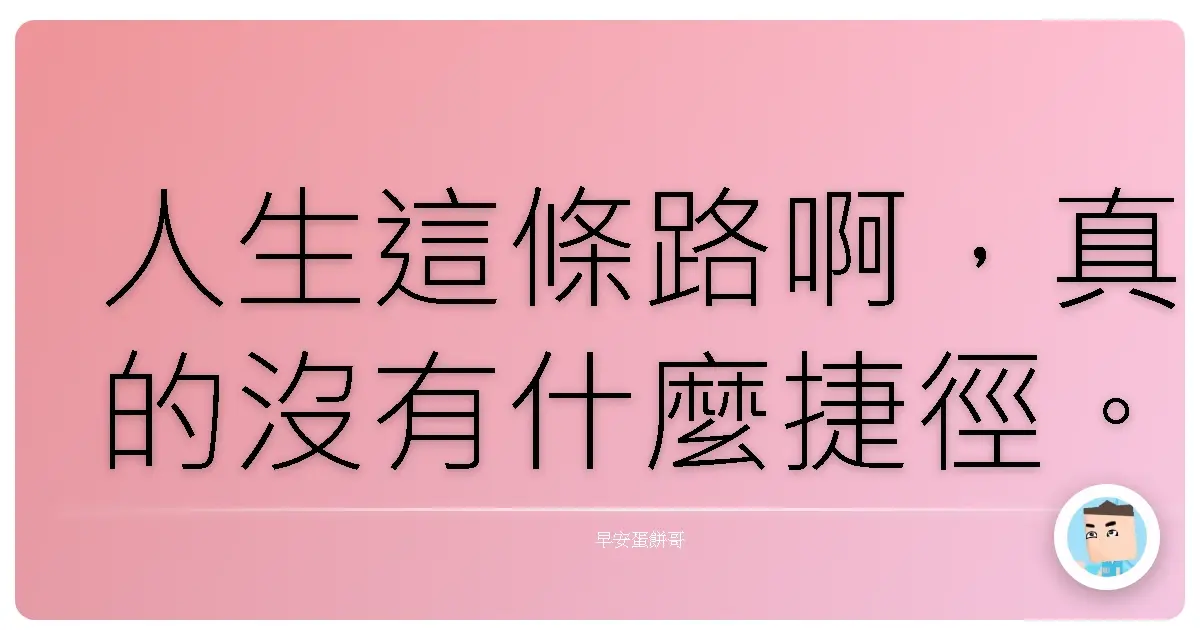 人生這條路啊,真的沒有什麼捷徑。