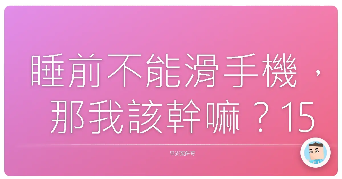 睡前不能滑手機,那我該幹嘛?15個我真的試過覺得有效的事