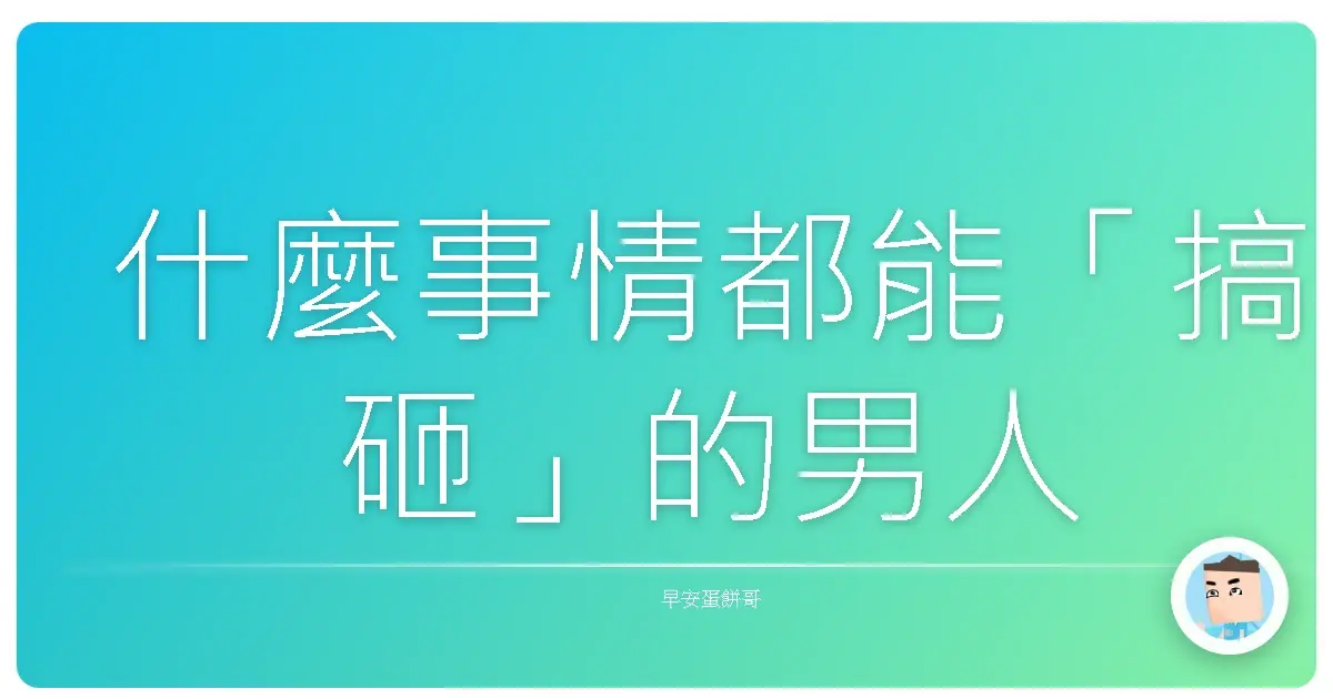 什麼事情都能「搞砸」的男人