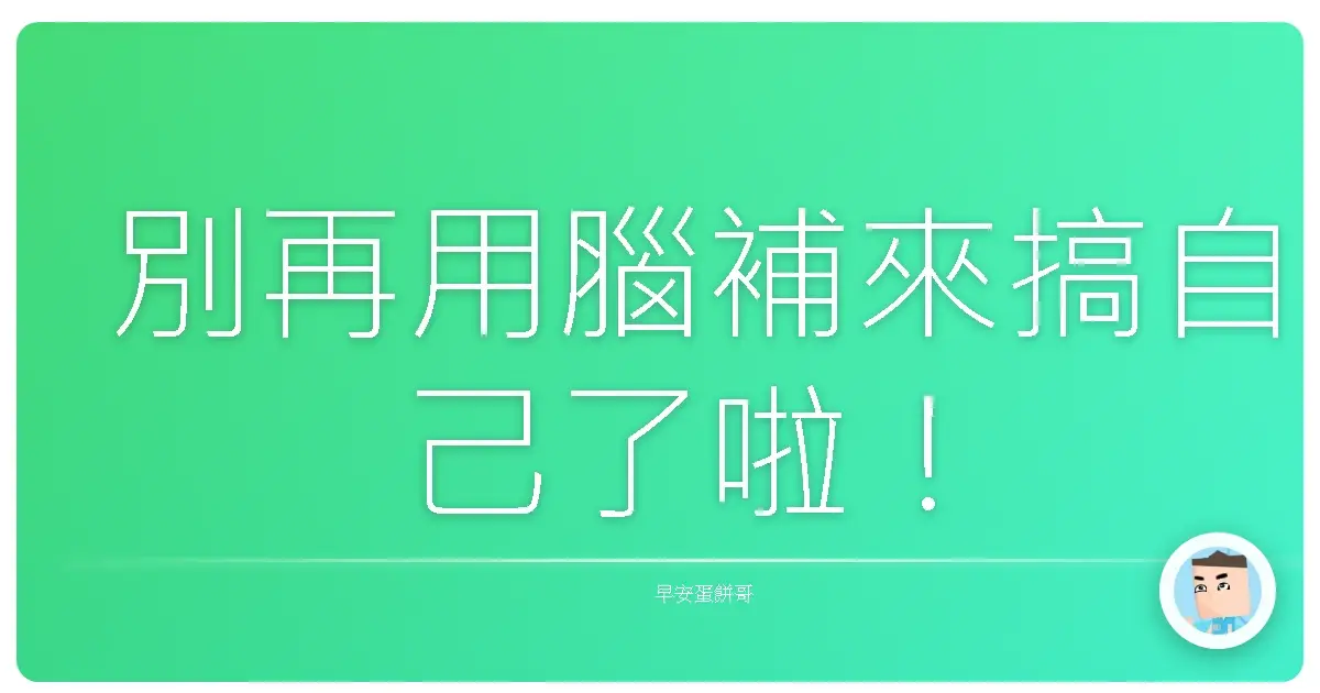 別再用腦補來搞自己了啦!