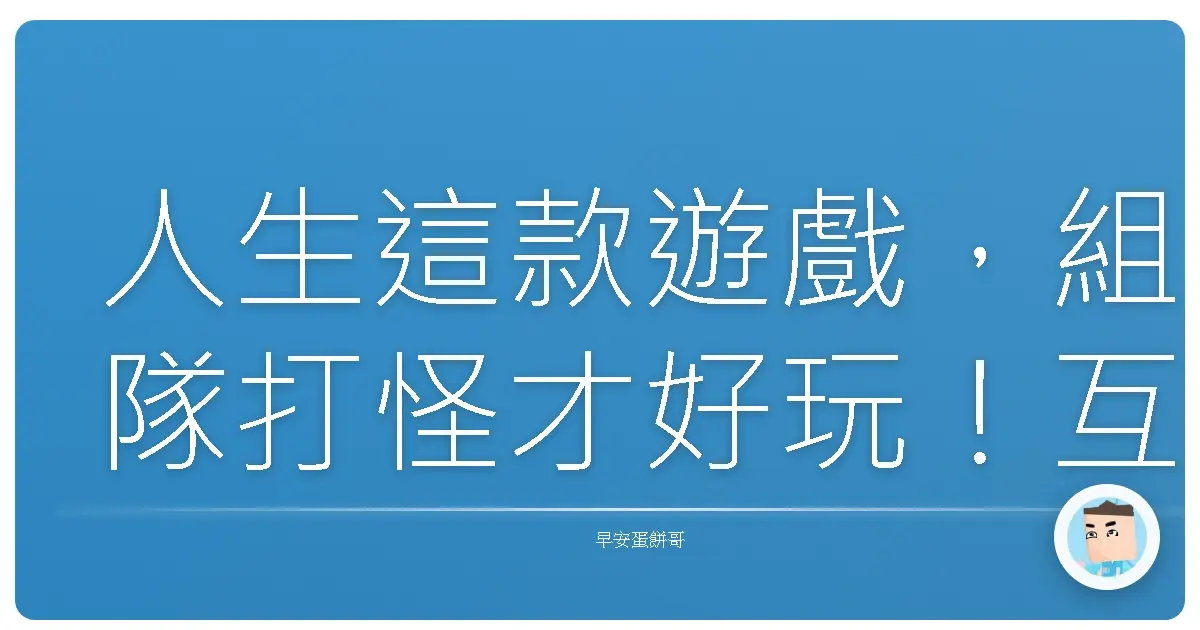 人生這款遊戲，組隊打怪才好玩！互助互利，你Carry我，我Carry你啦！