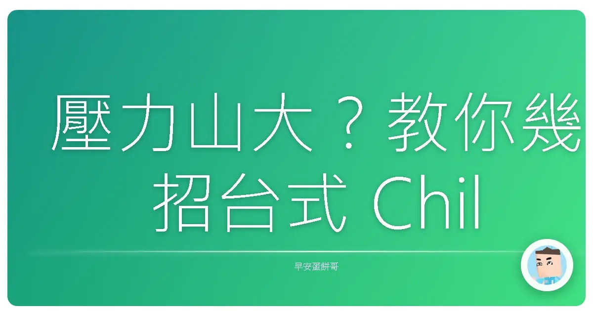 壓力山大？教你幾招台式 Chill 法，擺脫焦慮，生活輕鬆啦！