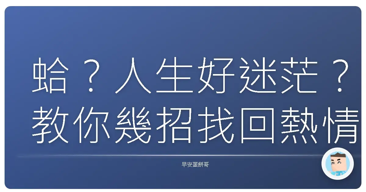 蛤?人生好迷茫?教你幾招找回熱情小宇宙!