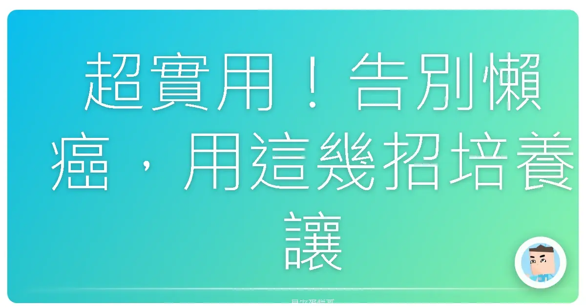 超實用!告別懶癌,用這幾招培養讓你變強的好習慣!