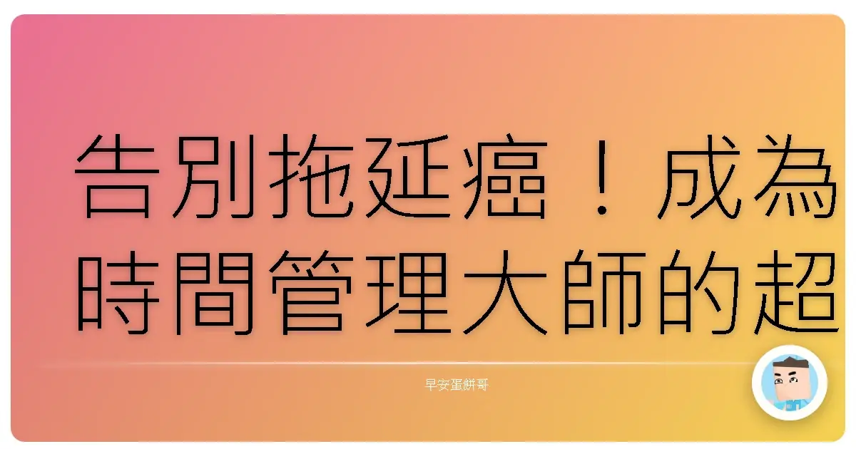告別拖延癌！成為時間管理大師的超實用秘笈