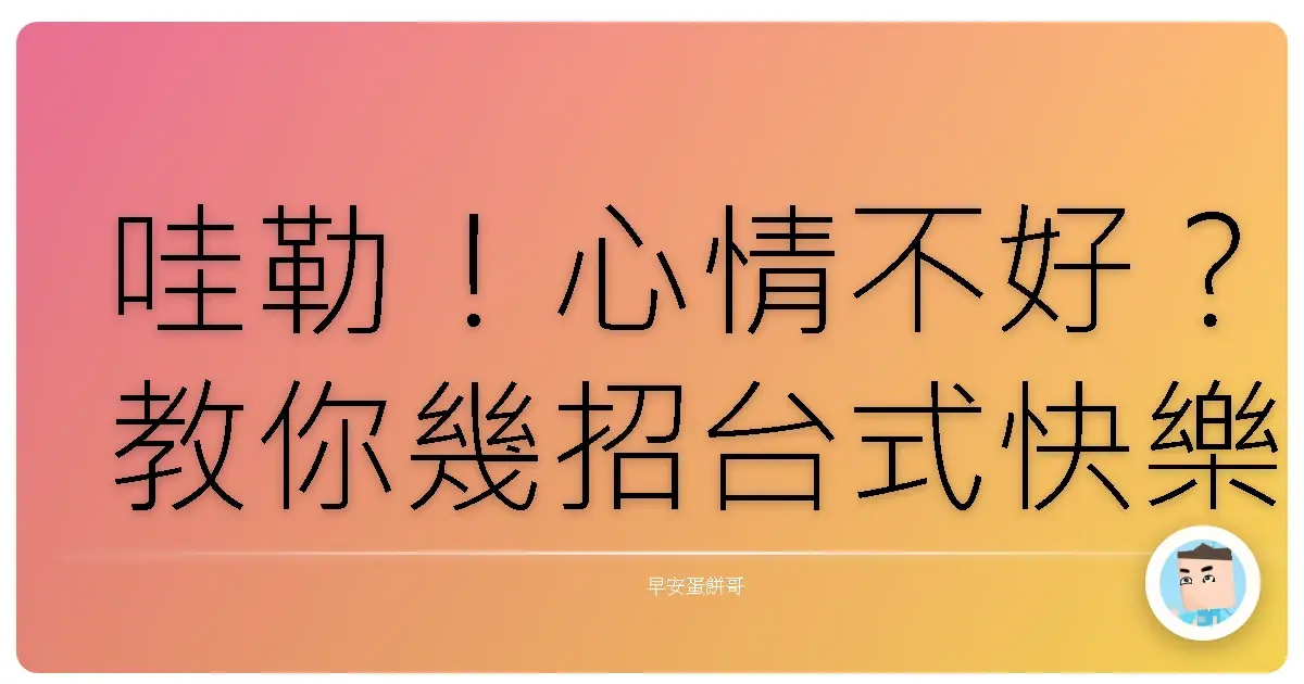 哇勒！心情不好？教你幾招台式快樂秘笈，保證笑到並軌！