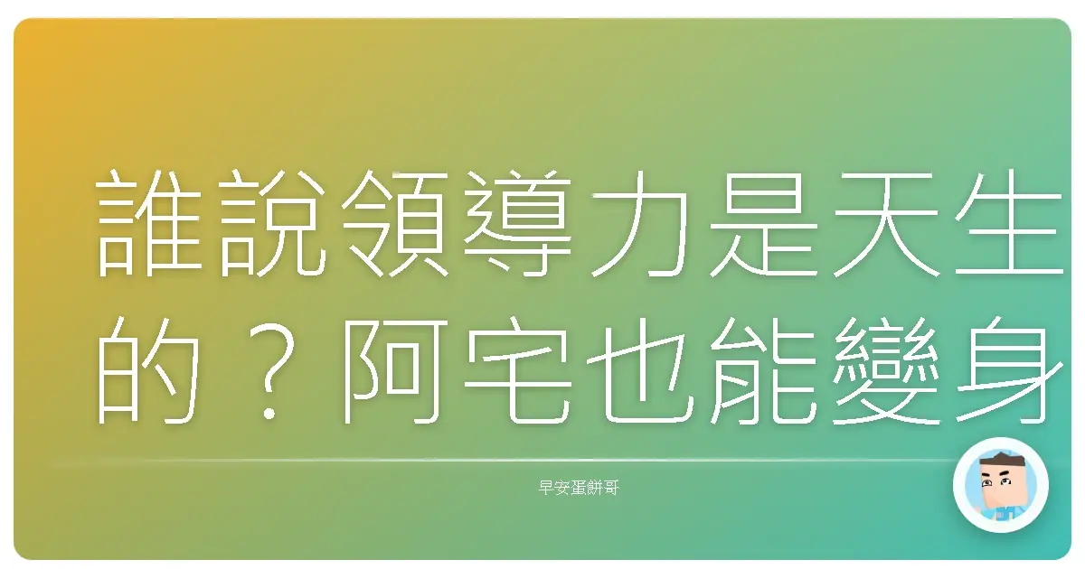 誰說領導力是天生的?阿宅也能變身魅力領袖的秘訣大公開!