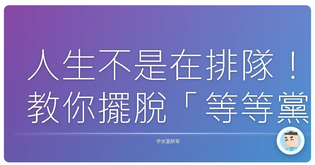 人生不是在排隊！教你擺脫「等等黨」，用行動力把夢想變現啦！