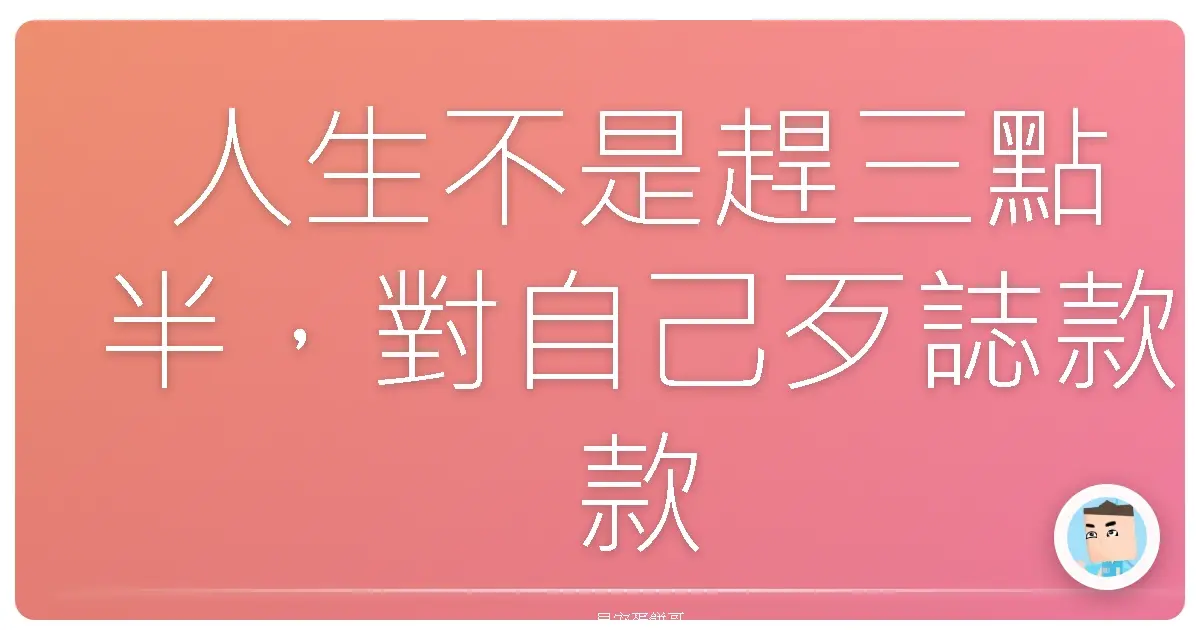 人生不是趕三點半，對自己歹誌款款來！