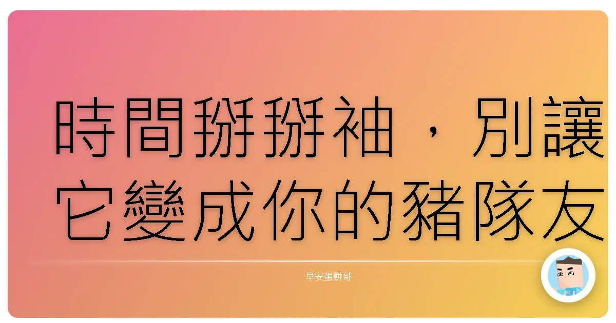 時間掰掰袖，別讓它變成你的豬隊友！教你擺脫時間黑洞，效率升級像開外掛！