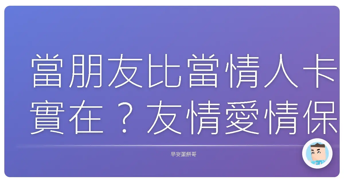 當朋友比當情人卡實在？友情愛情保鮮大法，這篇看完不脫單算我輸！