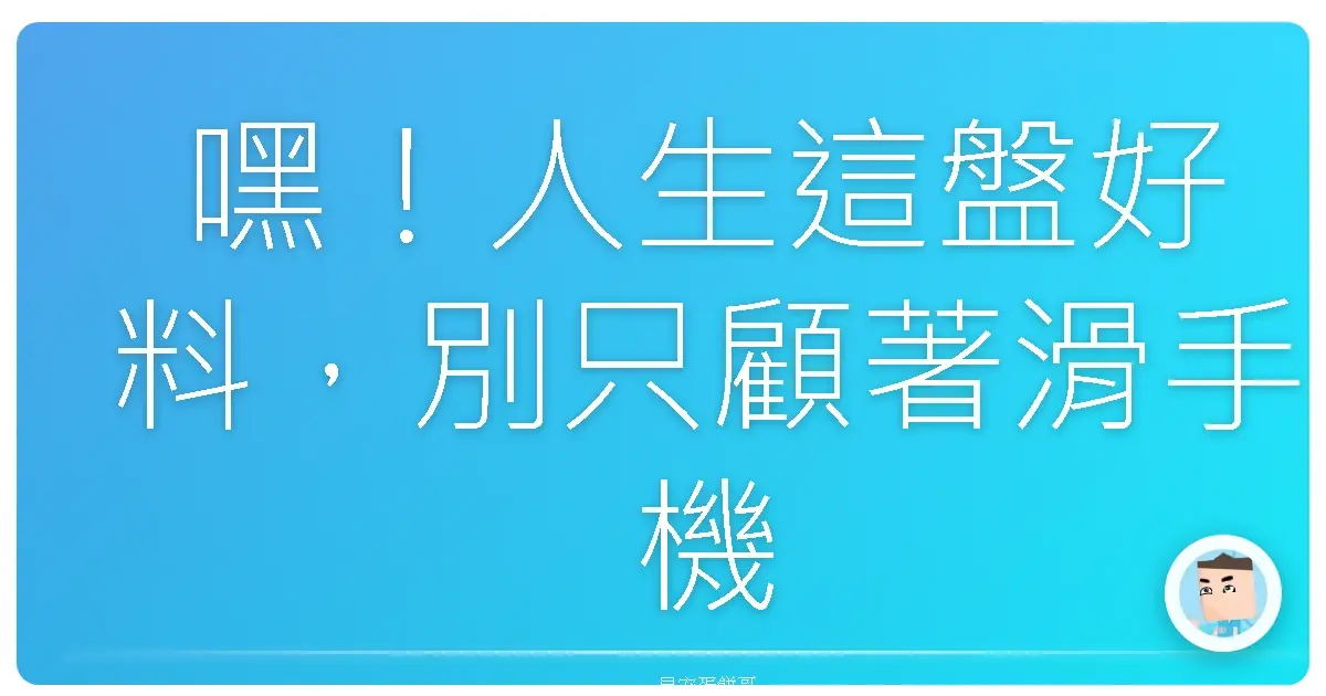 嘿！人生這盤好料，別只顧著滑手機啊！