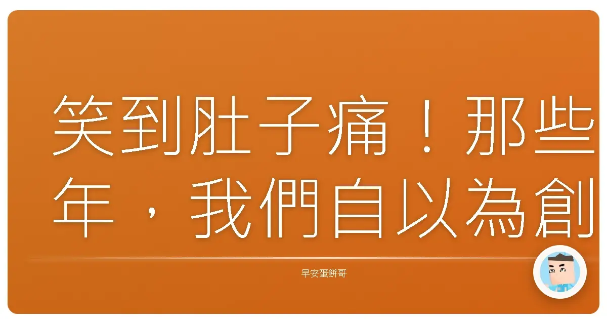 笑到肚子痛！那些年，我們自以為創造的「黑歷史快樂回憶」