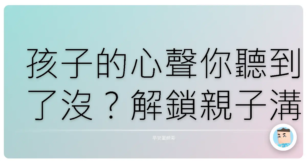 孩子的心聲你聽到了沒?解鎖親子溝通的超能力!