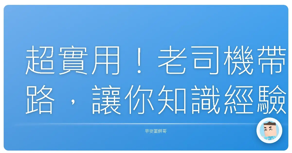 超實用！老司機帶路，讓你知識經驗值瞬間爆表的秘密武器