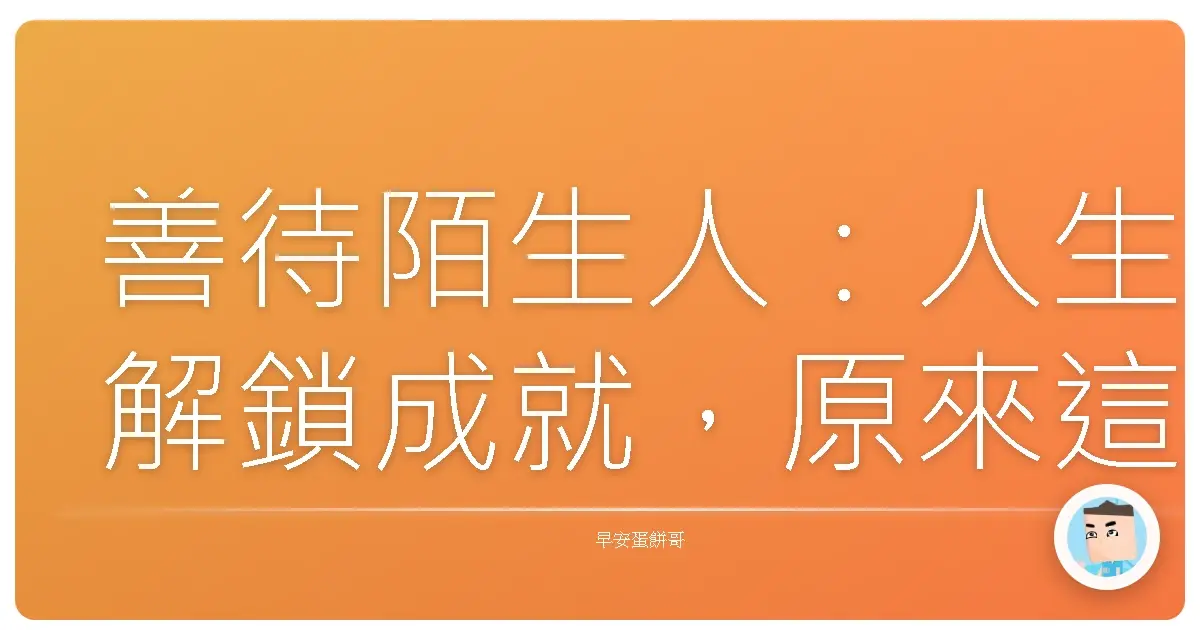 善待陌生人：人生解鎖成就，原來這麼簡單！