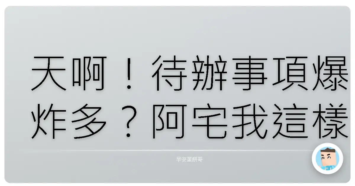 天啊！待辦事項爆炸多？阿宅我這樣做，才沒被To-Do List 壓垮啦！