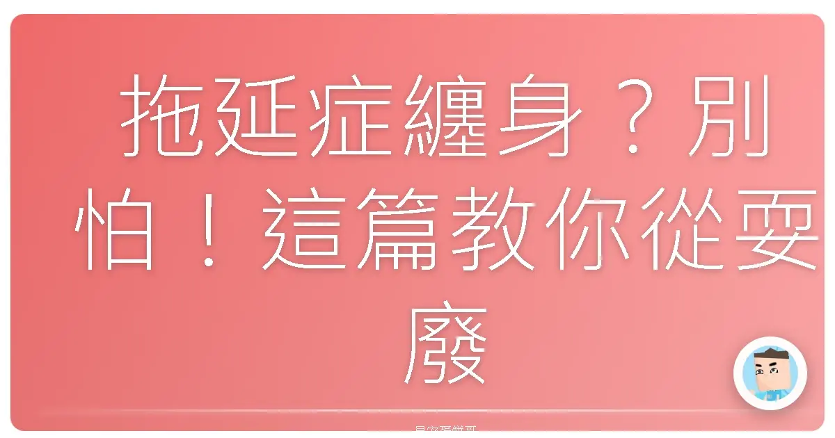 拖延症纏身？別怕！這篇教你從耍廢邊緣成功逆襲！