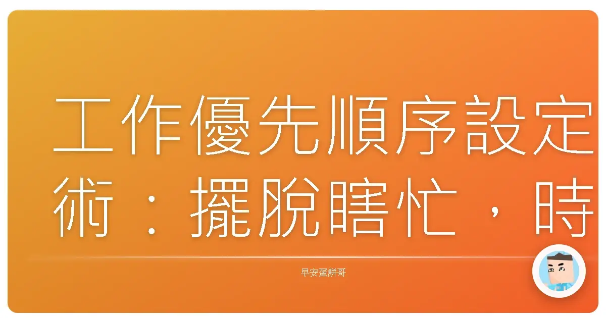 工作優先順序設定術：擺脫瞎忙，時間變多，人生超展開！