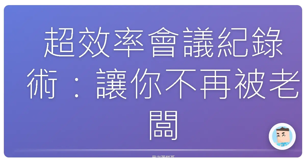 超效率會議紀錄術：讓你不再被老闆追殺的秘密武器