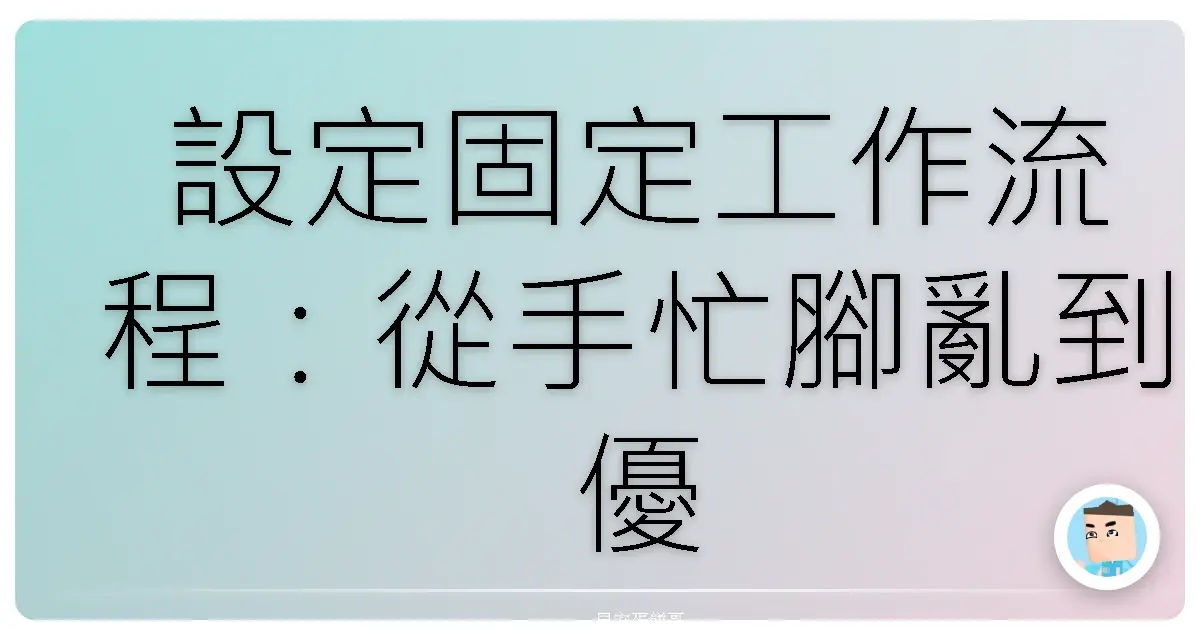 設定固定工作流程:從手忙腳亂到優雅從容的職場生存術