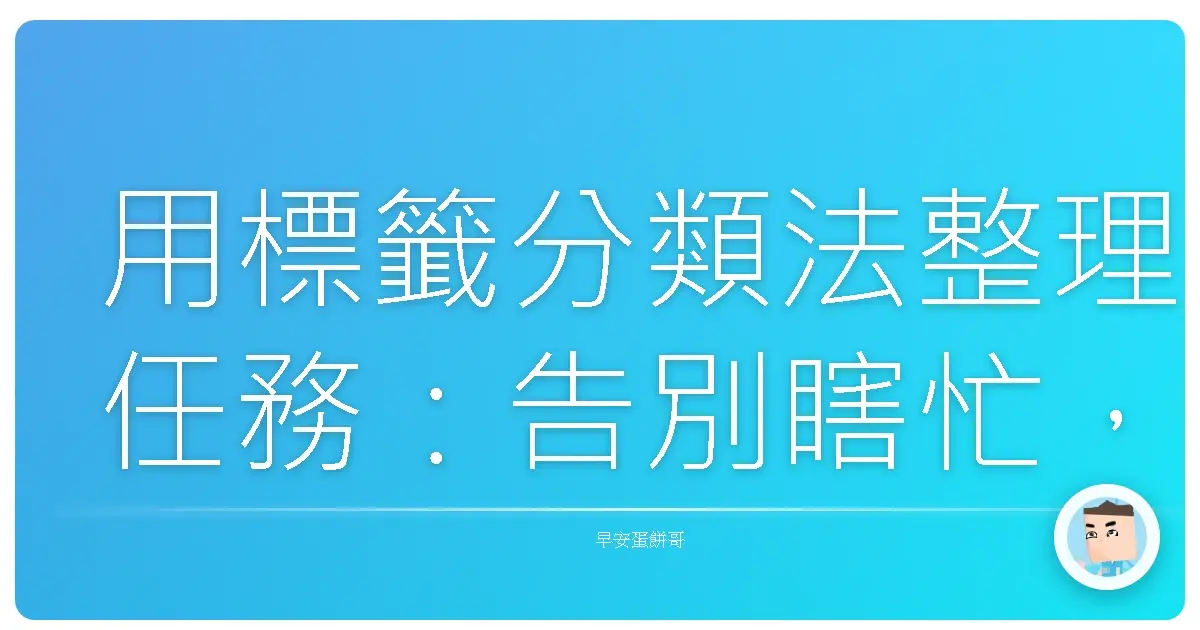 用標籤分類法整理任務：告別瞎忙，人生不再像無頭蒼蠅！