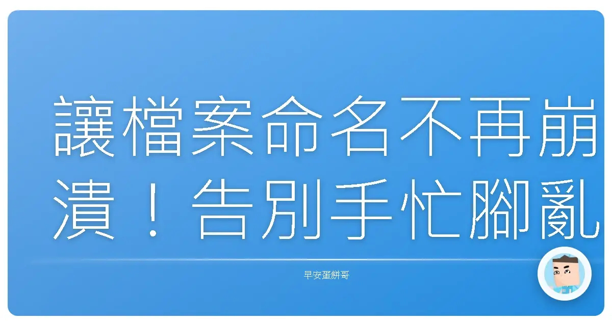 讓檔案命名不再崩潰!告別手忙腳亂,省時秘訣大公開