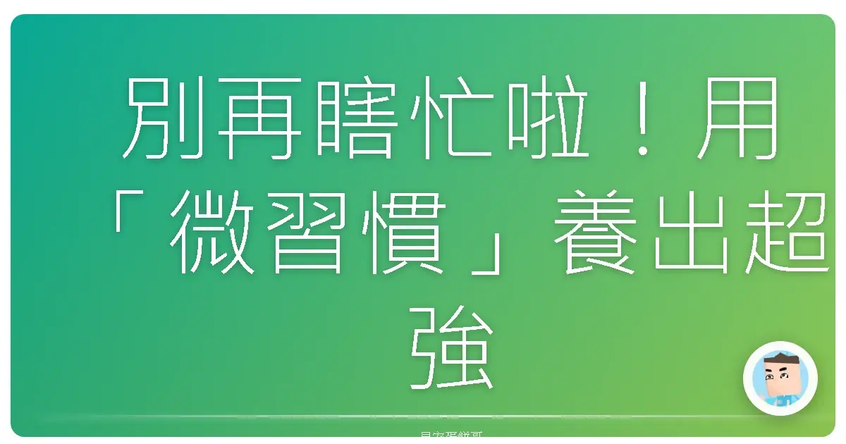 別再瞎忙啦!用「微習慣」養出超強大的人生勝利組模式!