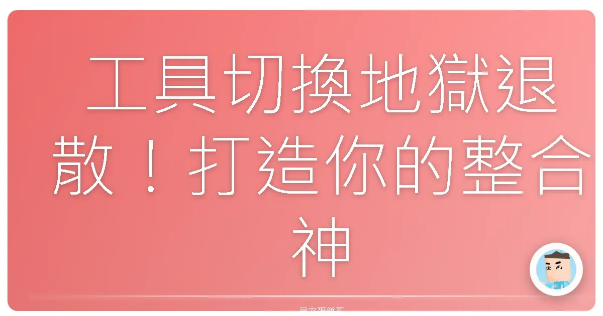 工具切換地獄退散!打造你的整合神兵利器,效率直接飛天!