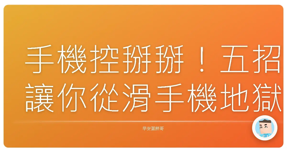 手機控掰掰!五招讓你從滑手機地獄成功脫身,重拾效率人生