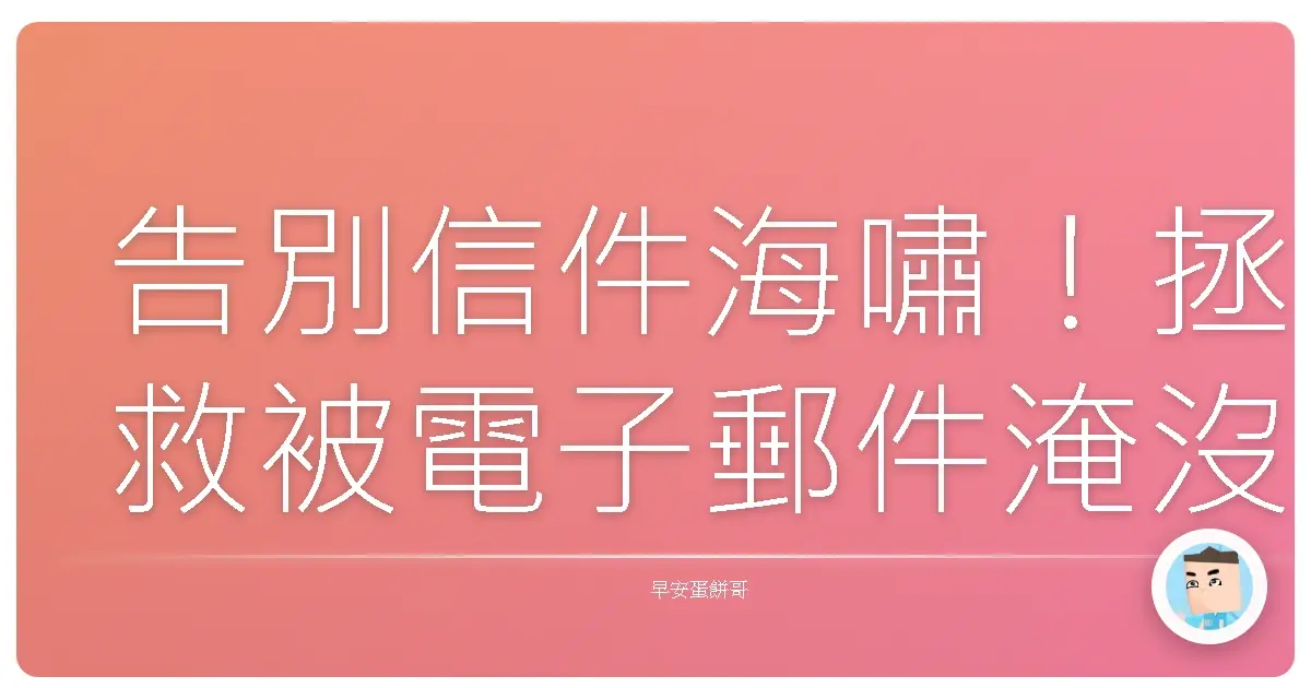 告別信件海嘯!拯救被電子郵件淹沒的你,這篇讓你不再崩潰