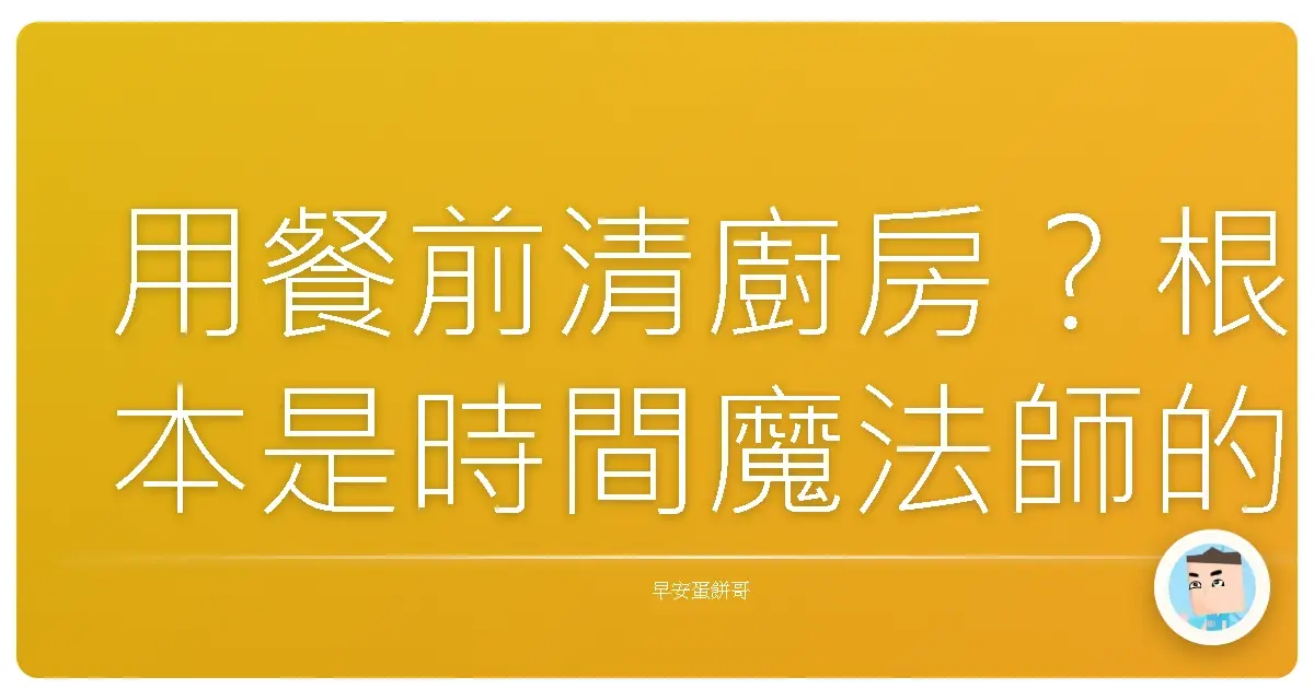 用餐前清廚房?根本是時間魔法師的秘密武器!