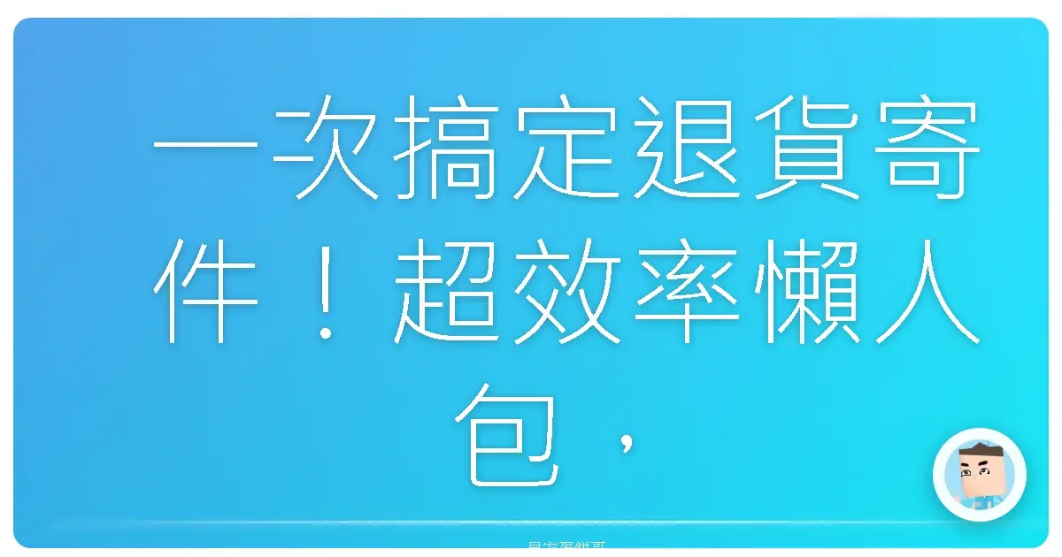 一次搞定退貨寄件!超效率懶人包,讓你從此擺脫排隊惡夢!