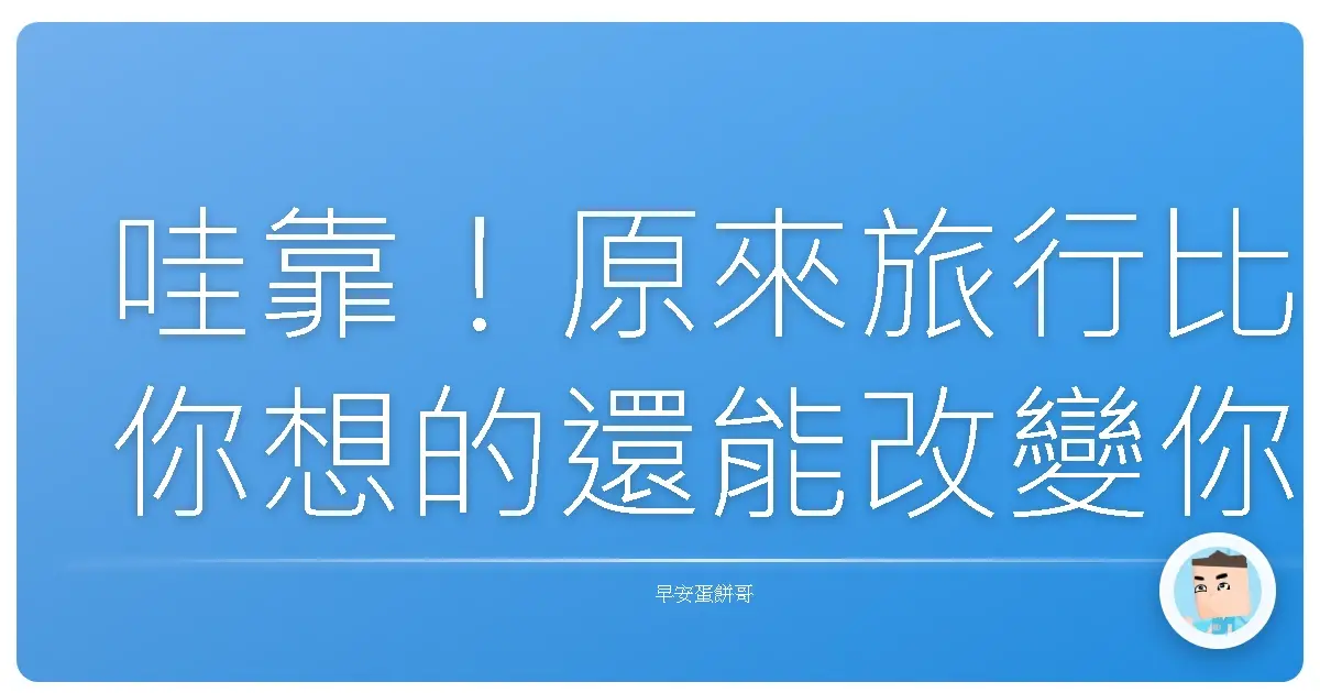 哇靠!原來旅行比你想的還能改變你的人生!不信你來看看!