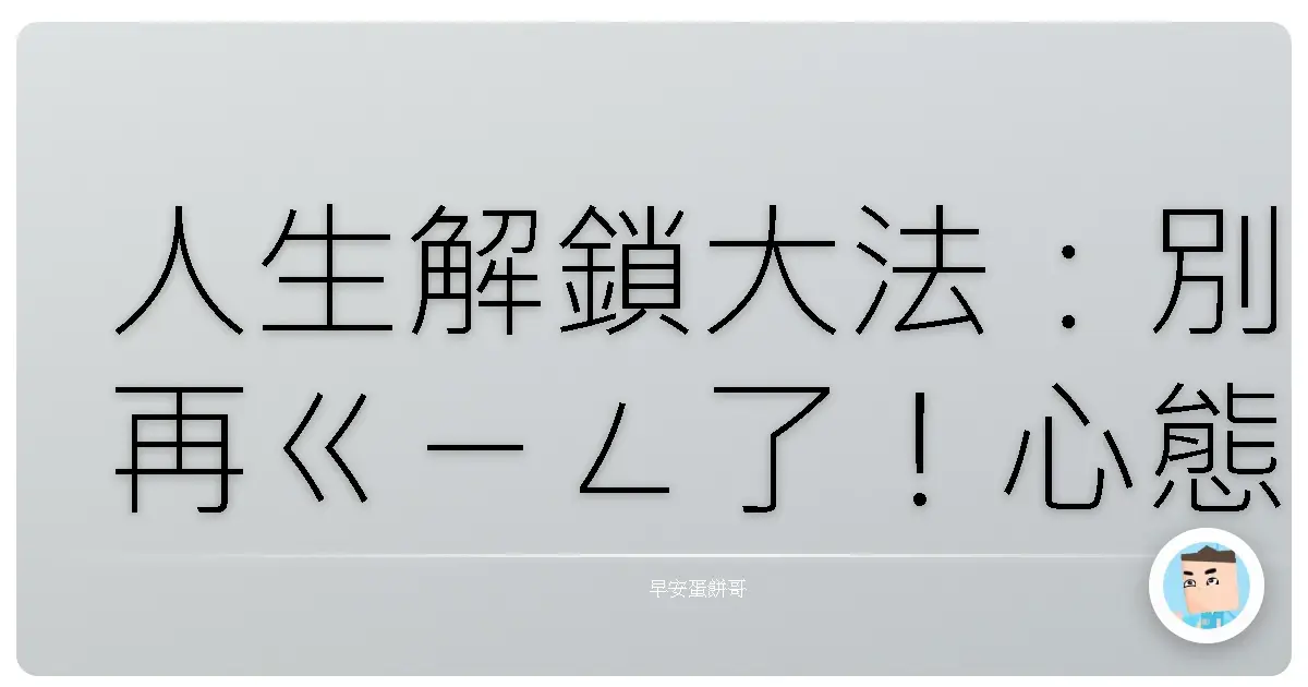 人生解鎖大法：別再ㄍㄧㄥ了！心態鬆一下，人生更順啦！