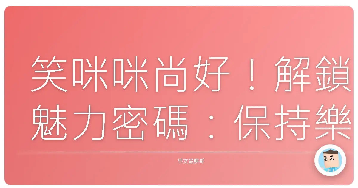 笑咪咪尚好!解鎖魅力密碼:保持樂觀,讓你好人緣到爆!