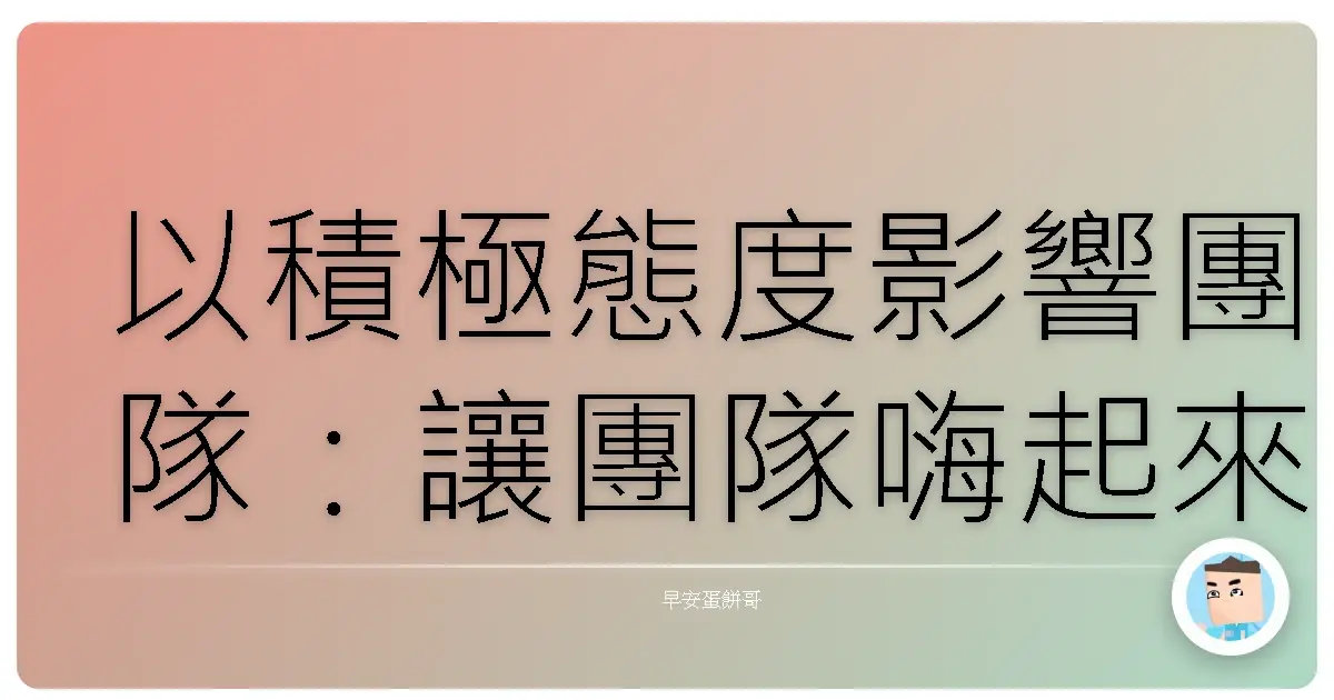 以積極態度影響團隊:讓團隊嗨起來,戰力爆表的秘訣!