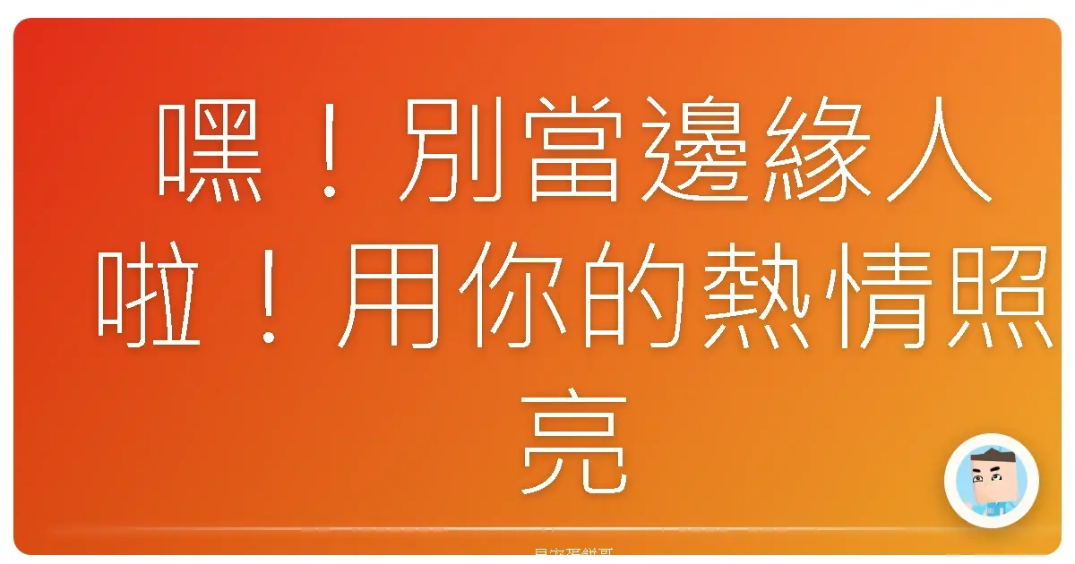 嘿!別當邊緣人啦!用你的熱情照亮身邊的朋友圈!