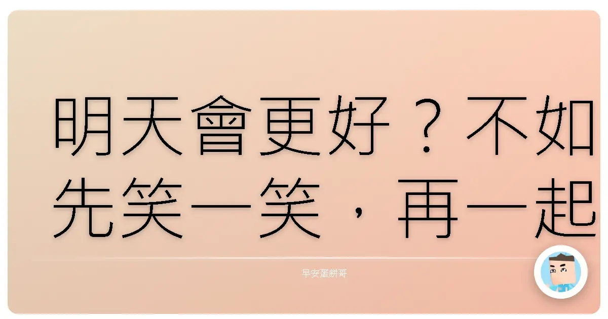 明天會更好?不如先笑一笑,再一起認真打拼!