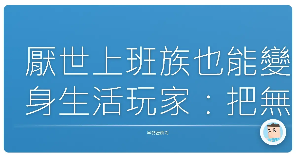 厭世上班族也能變身生活玩家:把無聊日常玩出新花樣!