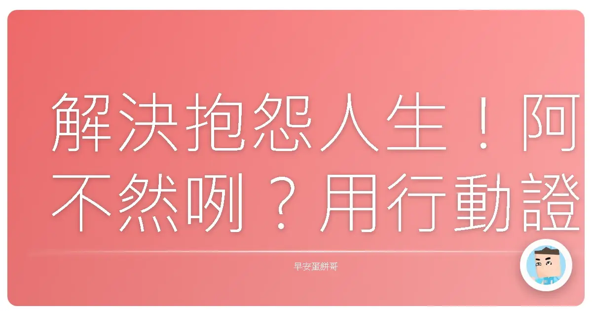 解決抱怨人生!阿不然咧?用行動證明你不是只會出一張嘴