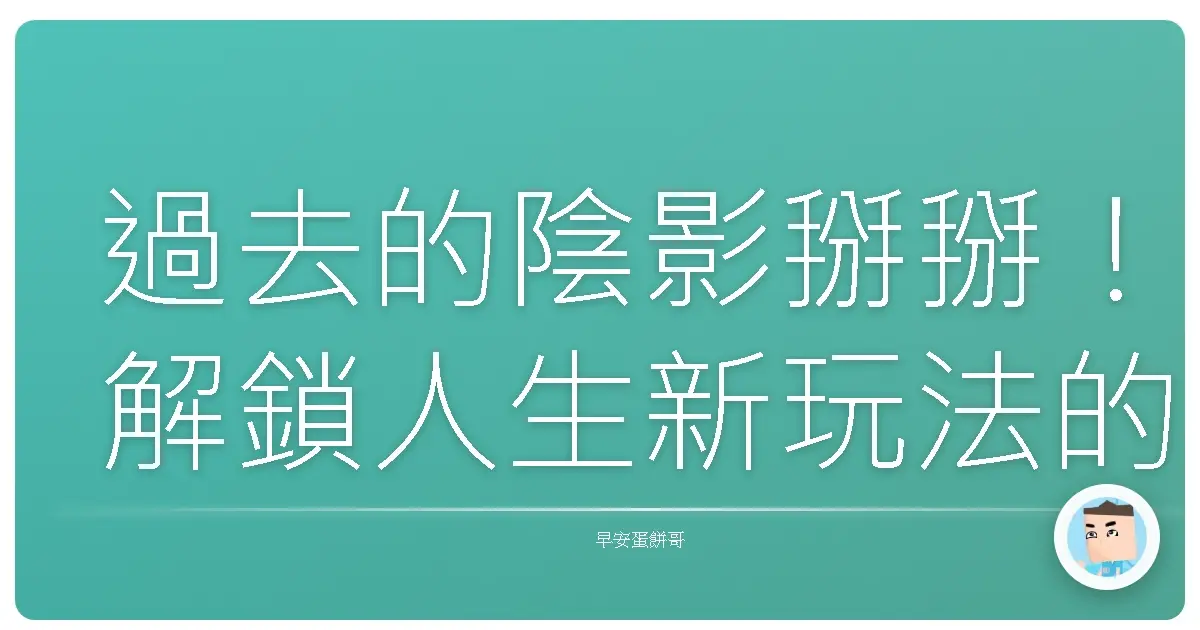 過去的陰影掰掰!解鎖人生新玩法的血淚真心話